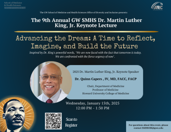 Flyer for the 9th Annual GW SMHS Dr. Martin Luther King, Jr. Keynote Lecture on January 15th, 2025, featuring Dr. Quinn Capers IV, Chair of the Department of Medicine at Howard University. Theme: 'Advancing the Dream: A Time to Reflect, Imagine, and Build the Future.' Event from 12:00 PM to 1:30 PM on Zoom. Contact: SMHSODI@gwu.edu. Includes a photo of Dr. Capers and Dr. Martin Luther King, Jr.