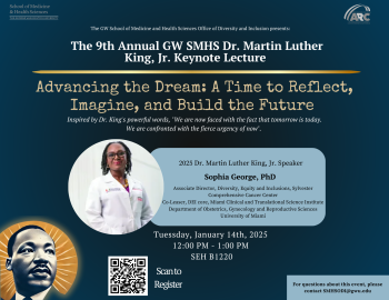 Flyer for the 9th Annual GW SMHS Dr. Martin Luther King, Jr. Keynote Lecture on January 14th, 2025, featuring Dr. Sophia George, Associate Director of Diversity, Equity, and Inclusions at Sylvester Comprehensive Cancer Center. Theme: 'Advancing the Dream: A Time to Reflect, Imagine, and Build the Future.' Event from 12:00 PM to 1:00 PM in SEH B1220. Contact: SMHSODI@gwu.edu. Includes a photo of Dr. George and Dr. Martin Luther King, Jr.